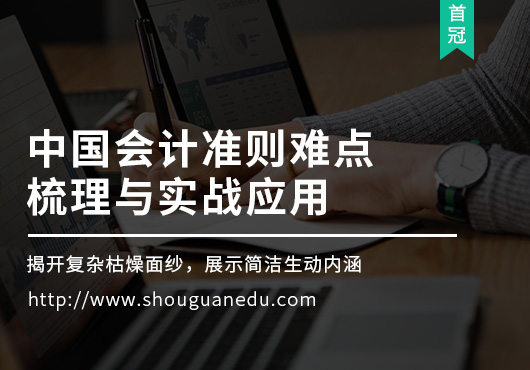 中國會計準則難點梳理與實戰(zhàn)應(yīng)用